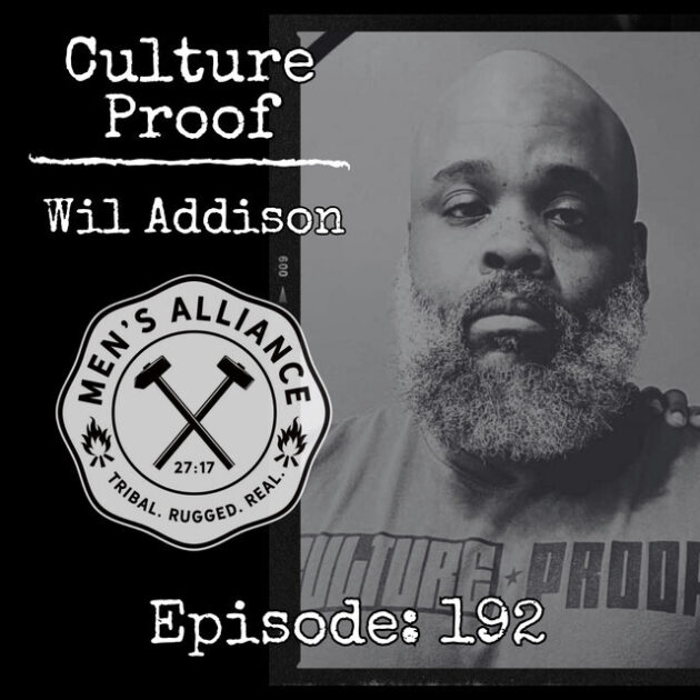 Ep 192 Culture Proof W Wil Addison Men S Alliance Podcast Ep 192 Culture Proof W Wil Addison Men S Alliance Podcast